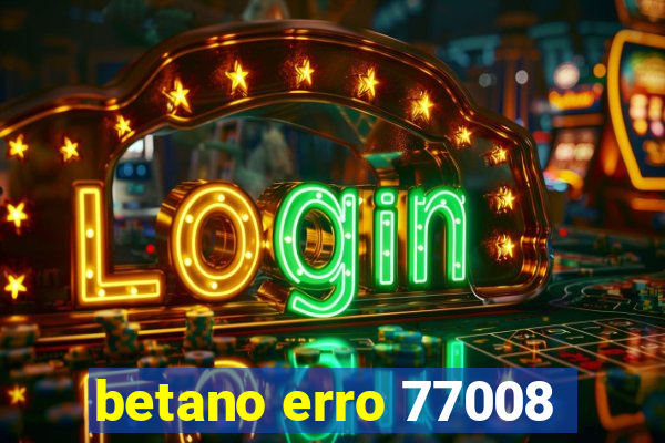 betano erro 77008